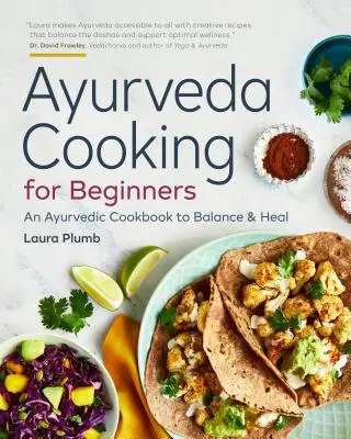 Ayurveda-Kochen für Einsteiger: Ein ayurvedisches Kochbuch zum Ausgleichen und Heilen - Ayurveda Cooking for Beginners: An Ayurvedic Cookbook to Balance and Heal