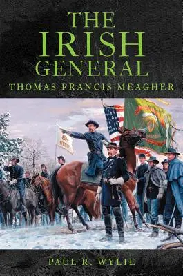 Der irische General: Thomas Francis Meagher - The Irish General: Thomas Francis Meagher
