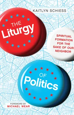 Die Liturgie der Politik: Geistliche Bildung um des Nächsten willen - The Liturgy of Politics: Spiritual Formation for the Sake of Our Neighbor