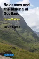 Vulkane und die Entstehung von Schottland: Zweite Auflage - Volcanoes and the Making of Scotland: Second Edition