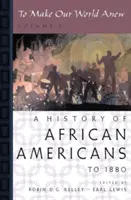 Unsere Welt neu gestalten: Band I: Eine Geschichte der Afroamerikaner bis 1880 - To Make Our World Anew: Volume I: A History of African Americans to 1880