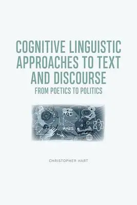 Kognitiv-linguistische Ansätze zu Text und Diskurs: Von der Poetik zur Politik - Cognitive Linguistic Approaches to Text and Discourse: From Poetics to Politics