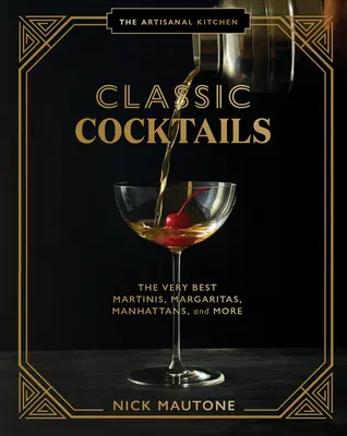 Die handwerkliche Küche: Klassische Cocktails: Die allerbesten Martinis, Margaritas, Manhattans und mehr - The Artisanal Kitchen: Classic Cocktails: The Very Best Martinis, Margaritas, Manhattans, and More