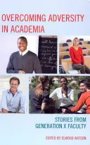 Überwindung von Widrigkeiten in der akademischen Welt: Geschichten von Dozenten der Generation X - Overcoming Adversity in Academia: Stories from Generation X Faculty