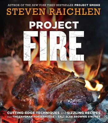 Projekt Feuer: Modernste Techniken und brutzelnde Rezepte vom Caveman Porterhouse bis zum Salt Slab Brownie s'Mores - Project Fire: Cutting-Edge Techniques and Sizzling Recipes from the Caveman Porterhouse to Salt Slab Brownie s'Mores