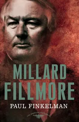 Millard Fillmore: Die Serie der amerikanischen Präsidenten: Der 13. Präsident, 1850-1853 - Millard Fillmore: The American Presidents Series: The 13th President, 1850-1853