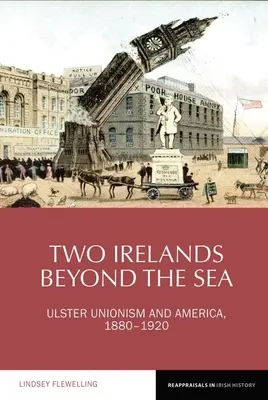 Zwei Irländer jenseits des Meeres: Ulster Unionismus und Amerika, 1880-1920 - Two Irelands Beyond the Sea: Ulster Unionism and America, 1880-1920