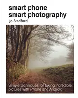 Intelligente Fotografie mit dem Smartphone: Einfache Techniken für unglaubliche Fotos mit iPhone und Android - Smart Phone Smart Photography: Simple Techniques for Taking Incredible Pictures with iPhone and Android