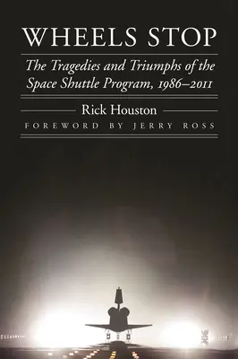Wheels Stop: Die Tragödien und Triumphe des Space Shuttle Programms, 1986-2011 - Wheels Stop: The Tragedies and Triumphs of the Space Shuttle Program, 1986-2011