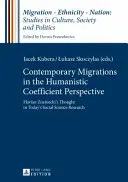 Zeitgenössische Migrationen in der humanistischen Koeffizientenperspektive; Florian Znanieckis Denken in der heutigen sozialwissenschaftlichen Forschung - Contemporary Migrations in the Humanistic Coefficient Perspective; Florian Znaniecki's Thought in Today's Social Science Research