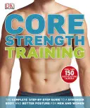 Core Strength Training - Die komplette Schritt-für-Schritt-Anleitung für einen stärkeren Körper und eine bessere Haltung für Männer und Frauen - Core Strength Training - The Complete Step-by-Step Guide to a Stronger Body and Better Posture for Men and Women