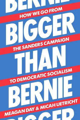 Bigger Than Bernie: Wie wir von der Sanders-Kampagne zum demokratischen Sozialismus kommen - Bigger Than Bernie: How We Go from the Sanders Campaign to Democratic Socialism