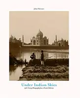 Unter indischem Himmel - Fotografien aus dem 19. Jahrhundert aus einer Privatsammlung - Under Indian Skies - 19th-Century Photographs from a Private Collection