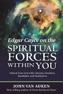 Edgar Cayce über die spirituellen Kräfte in Ihnen: Entriegeln Sie Ihre Seele mit: Träumen, Intuition, Kundalini und Meditation - Edgar Cayce on the Spiritual Forces Within You: Unlock Your Soul With: Dreams, Intuition, Kundalini, and Meditation