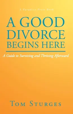 Eine gute Scheidung fängt hier an: Ein Leitfaden für das Überleben und Gedeihen nach der Scheidung - A Good Divorce Begins Here: A Guide to Surviving and Thriving Afterward
