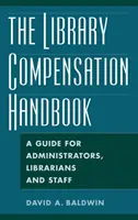 Das Handbuch zur Vergütung von Bibliotheken: Ein Leitfaden für Verwaltungsangestellte, Bibliothekare und Mitarbeiter - The Library Compensation Handbook: A Guide for Administrators, Librarians and Staff