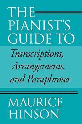 Der Leitfaden für Pianisten zu Transkriptionen, Bearbeitungen und Paraphrasen - The Pianist's Guide to Transcriptions, Arrangements, and Paraphrases