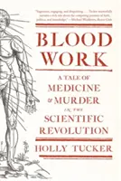 Blutarbeit: Eine Geschichte von Medizin und Mord in der wissenschaftlichen Revolution - Blood Work: A Tale of Medicine and Murder in the Scientific Revolution