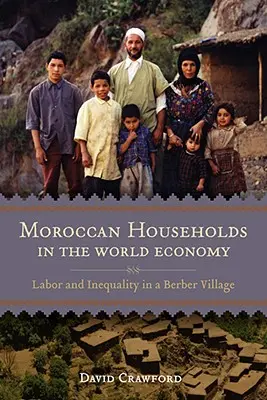 Marokkanische Haushalte in der Weltwirtschaft: Arbeit und Ungleichheit in einem Berberdorf - Moroccan Households in the World Economy: Labor and Inequality in a Berber Village