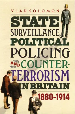 Staatliche Überwachung, politische Polizeiarbeit und Terrorismusbekämpfung in Großbritannien: 1880-1914 - State Surveillance, Political Policing and Counter-Terrorism in Britain: 1880-1914