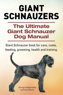 Riesenschnauzer. Das ultimative Riesenschnauzer-Handbuch. Riesenschnauzer Buch für Pflege, Kosten, Fütterung, Pflege, Gesundheit und Training. - Giant Schnauzers. The Ultimate Giant Schnauzer Dog Manual. Giant Schnauzer book for care, costs, feeding, grooming, health and training.