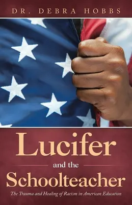 Luzifer und der Schullehrer: Das Trauma und die Heilung des Rassismus im amerikanischen Bildungswesen - Lucifer and the Schoolteacher: The Trauma and Healing of Racism in American Education