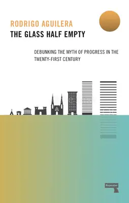 Das Glas ist halb leer: Entlarvung des Mythos vom Fortschritt im einundzwanzigsten Jahrhundert - The Glass Half-Empty: Debunking the Myth of Progress in the Twenty-First Century