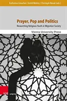 Gebet, Pop und Politik: Erforschung religiöser Jugendlicher in der Migrationsgesellschaft - Prayer, Pop and Politics: Researching Religious Youth in Migration Society