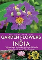 Naturführer für die Gartenblumen Indiens - Pakistan, Nepal, Bhutan, Bangladesch und Sri Lanka - Naturalist's Guide to the Garden Flowers of India - Pakistan, Nepal, Bhutan, Bangladesh & Sri Lanka