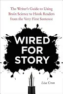 Verdrahtet für Geschichten: Der Leitfaden für Autoren zur Nutzung der Gehirnforschung, um die Leser vom ersten Satz an zu fesseln - Wired for Story: The Writer's Guide to Using Brain Science to Hook Readers from the Very First Sentence