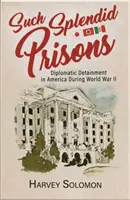 Solch prächtige Gefängnisse: Diplomatische Gefangenschaft in Amerika während des Zweiten Weltkriegs - Such Splendid Prisons: Diplomatic Detainment in America During World War II