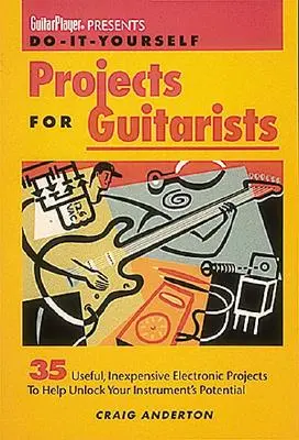 Guitar Player stellt Do-It-Yourself-Projekte für Gitarristen vor - Guitar Player Presents Do-It-Yourself Projects for Guitarists