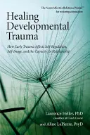 Heilung von Entwicklungstraumata: Wie sich frühe Traumata auf die Selbstregulierung, das Selbstbild und die Beziehungsfähigkeit auswirken - Healing Developmental Trauma: How Early Trauma Affects Self-Regulation, Self-Image, and the Capacity for Relationship