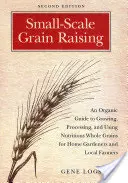 Getreideanbau in kleinem Maßstab: Ein Bio-Leitfaden für den Anbau, die Verarbeitung und die Verwendung von nahrhaftem Vollkorn für Hausgärtner und lokale Landwirte, 2nd E - Small-Scale Grain Raising: An Organic Guide to Growing, Processing, and Using Nutritious Whole Grains for Home Gardeners and Local Farmers, 2nd E