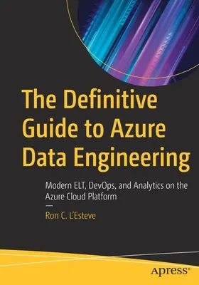 Der endgültige Leitfaden für Azure Data Engineering: Moderne Elt, Devops und Analytik auf der Azure Cloud Platform - The Definitive Guide to Azure Data Engineering: Modern Elt, Devops, and Analytics on the Azure Cloud Platform