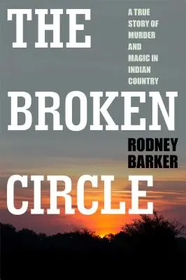 Zerbrochener Kreis: Eine wahre Geschichte von Mord und Magie im Indianerland: Die unruhige Vergangenheit und ungewisse Zukunft des FBI - Broken Circle: True Story of Murder and Magic in Indian Country: The Troubled Past and Uncertain Future of the FBI
