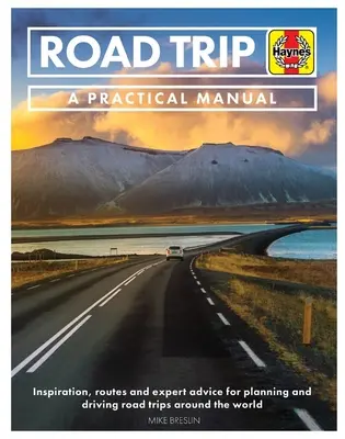 Road Trip: Ein praktisches Handbuch: Inspirationen und Expertenratschläge für die Planung und Durchführung von Roadtrips rund um die Welt - mit 50 Routenvorschlägen - Road Trip: A Practical Manual: Inspiration and Expert Advice for Planning and Driving Road Trips Around the World - Including 50 Suggested Routes