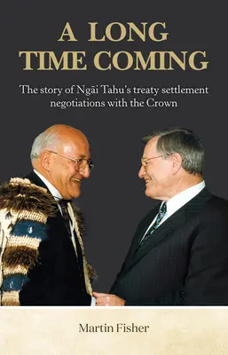 Eine lange Zeit kommt: Die Geschichte von Ngai Tahus Vertragsverhandlungen mit der Krone - A Long Time Coming: The Story of Ngai Tahu's Treaty Settlement Negotiations with the Crown