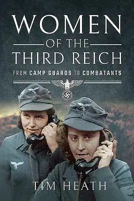 Frauen im Dritten Reich: Von Lageraufseherinnen zu Kämpferinnen - Women of the Third Reich: From Camp Guards to Combatants