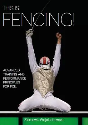 Das ist Fechten!: Fortgeschrittenes Training und Leistungsprinzipien für Florett - This Is Fencing!: Advanced Training and Performance Principles for Foil