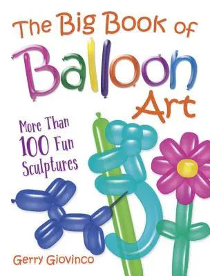 Das große Buch der Ballonkunst: Mehr als 100 lustige Skulpturen - The Big Book of Balloon Art: More Than 100 Fun Sculptures