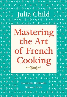 Die Kunst der französischen Küche meistern, Band 1: Ein Kochbuch - Mastering the Art of French Cooking, Volume 1: A Cookbook