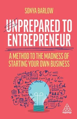 Unvorbereitet in die Selbstständigkeit: Eine Methode für den Wahnsinn, ein eigenes Unternehmen zu gründen - Unprepared to Entrepreneur: A Method to the Madness of Starting Your Own Business