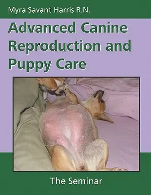 Fortgeschrittene Hundefortpflanzung und Welpenpflege: Das Seminar - Advanced Canine Reproduction and Puppy Care: The Seminar