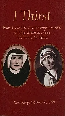 Mich dürstet: Jesus rief die heilige Maria Faustina und Mutter Theresa dazu auf, seinen Durst nach Seelen zu teilen - I Thirst: Jesus Called Saint Maria Faustina and Mother Theresa to Share His Thirst for Souls