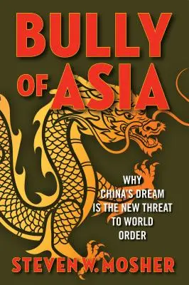 Der Tyrann von Asien: Warum Chinas Traum die neue Bedrohung für die Weltordnung ist - Bully of Asia: Why China's Dream Is the New Threat to World Order