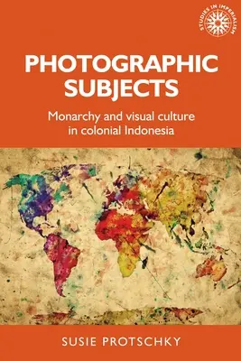 Fotografische Subjekte: Monarchie und visuelle Kultur im kolonialen Indonesien - Photographic Subjects: Monarchy and Visual Culture in Colonial Indonesia