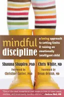 Achtsame Disziplin: Ein liebevoller Ansatz, um Grenzen zu setzen und ein emotional intelligentes Kind zu erziehen - Mindful Discipline: A Loving Approach to Setting Limits and Raising an Emotionally Intelligent Child