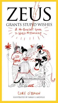 Zeus erfüllt dumme Wünsche: Ein Leitfaden für die Weltmythologie ohne Scheiß - Zeus Grants Stupid Wishes: A No-Bullshit Guide to World Mythology