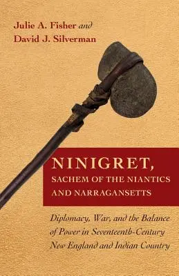 Ninigret, Sachem der Niantics und Narragansetts: Diplomatie, Krieg und das Gleichgewicht der Kräfte im Neuengland und Indianerland des siebzehnten Jahrhunderts - Ninigret, Sachem of the Niantics and Narragansetts: Diplomacy, War, and the Balance of Power in Seventeenth-Century New England and Indian Country